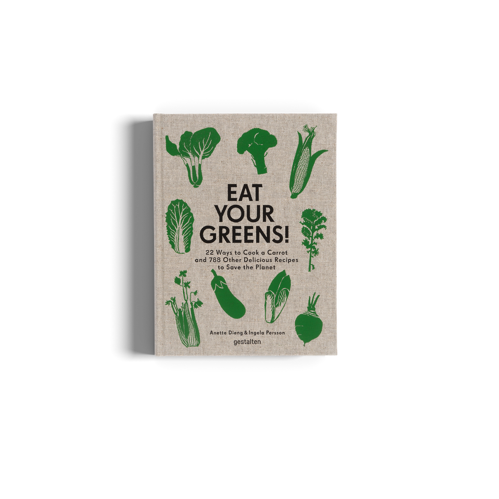 Eat Your Greens! - Plant-focused recipes for the kitchen - Gestalten